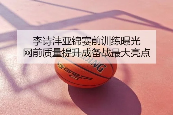 李诗沣亚锦赛前训练曝光 网前质量提升成备战最大亮点