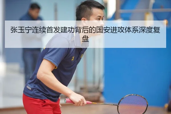 张玉宁连续首发建功背后的国安进攻体系深度复盘